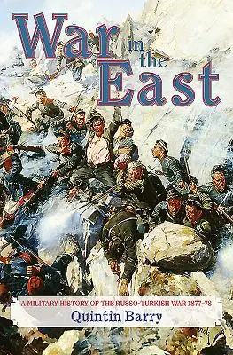 La guerra en Oriente: Historia militar de la guerra ruso-turca de 1877-78 - War in the East: A Military History of the Russo-Turkish War 1877-78