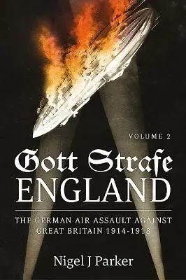Gott Strafe England: El asalto aéreo alemán contra Gran Bretaña 1914-1918: Volumen 2 - Gott Strafe England: The German Air Assault Against Great Britain 1914-1918: Volume 2