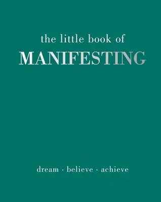 El Pequeño Libro de la Manifestación: Sueña. Cree. Alcanza. - The Little Book of Manifesting: Dream. Believe. Achieve.