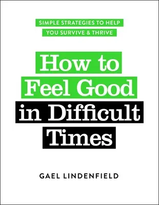 Cómo Sentirse Bien en Tiempos Difíciles: Estrategias sencillas para sobrevivir y prosperar - How to Feel Good in Difficult Times: Simple Strategies to Help You Survive and Thrive