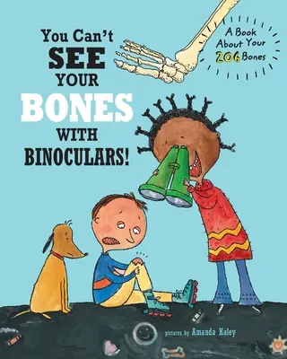 Los huesos no se ven con prismáticos: Un libro sobre tus 206 huesos - You Can't See Your Bones With Binoculars: A Book About Your 206 Bones