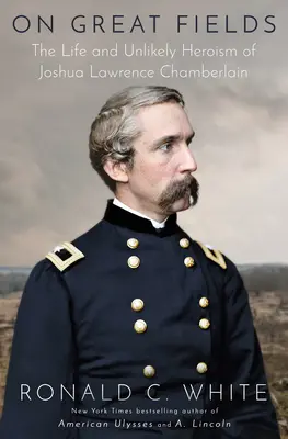 On Great Fields: La vida y el improbable heroísmo de Joshua Lawrence Chamberlain - On Great Fields: The Life and Unlikely Heroism of Joshua Lawrence Chamberlain