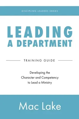 Cómo dirigir un departamento: Desarrollando el Carácter y la Competencia para Dirigir un Ministerio - Leading a Department: Developing the Character and Competency to Lead a Ministry