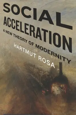 Aceleración social: Una nueva teoría de la modernidad - Social Acceleration: A New Theory of Modernity