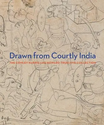 Dibujos de la India cortesana - Colección Conley Harris y Howard Truelove - Drawn from Courtly India - The Conley Harris and Howard Truelove Collection