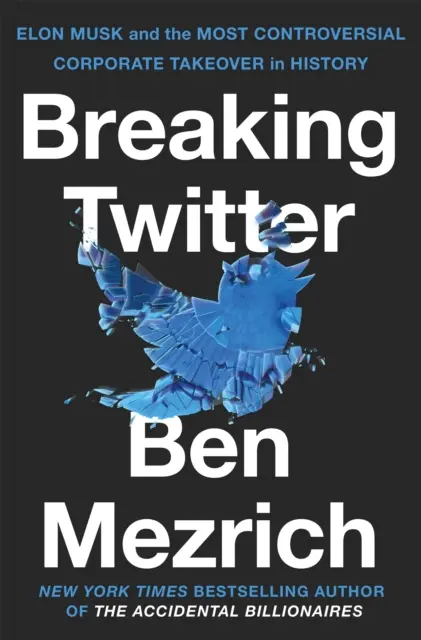 Breaking Twitter - Elon Musk y la adquisición corporativa más polémica de la historia - Breaking Twitter - Elon Musk and the Most Controversial Corporate Takeover in History