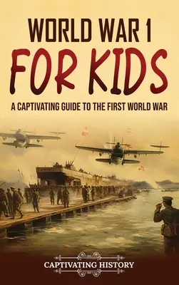 Primera Guerra Mundial para niños: Una guía cautivadora sobre la Primera Guerra Mundial - World War 1 for Kids: A Captivating Guide to the First World War