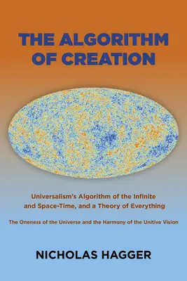 El algoritmo de la creación: El Algoritmo Universalista del Infinito y el Espacio-Tiempo, la Unicidad del Universo y la Visión Unitiva, y una The - The Algorithm of Creation: Universalism's Algorithm of the Infinite and Space-Time, the Oneness of the Universe and the Unitive Vision, and a The