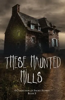 La vida de los hombres: Una colección de cuentos Libro 5 - These Haunted Hills: A Collection of Short Stories Book 5