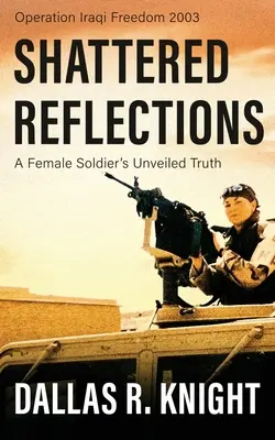 Reflexiones destrozadas: La verdad desvelada de una soldado - Shattered Reflections: A Female Soldier's Unveiled Truth