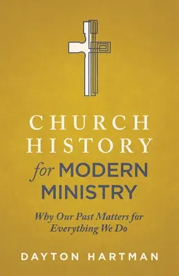 Historia de la Iglesia para el ministerio moderno: Por qué nuestro pasado es importante para todo lo que hacemos - Church History for Modern Ministry: Why Our Past Matters for Everything We Do