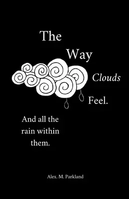 Cómo se sienten las nubes. Y toda la Lluvia dentro de ellas - The Way the Clouds Feel. And all the Rain within them