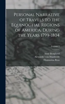 Narrativa personal de los viajes a las regiones equinocciales de América, durante los años 1799-1804; Volumen 2 - Personal Narrative of Travels to the Equinoctial Regions of America, During the Years 1799-1804; Volume 2