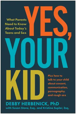 Sí, tu hijo: Lo que los padres deben saber sobre los adolescentes de hoy y el sexo - Yes, Your Kid: What Parents Need to Know about Today's Teens and Sex