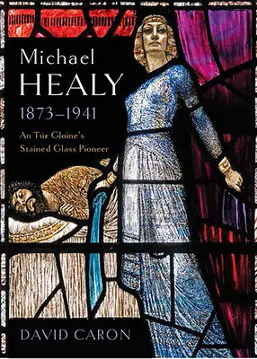 Michael Healy, 1873-1941: Un pionero de las vidrieras de Tr Gloine - Michael Healy, 1873-1941: An Tr Gloine's Stained Glass Pioneer