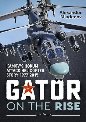 Gator on the Rise: La historia del helicóptero de ataque Hokum de Kamov 1977-2015 - Gator on the Rise: Kamov's Hokum Attack Helicopter Story 1977-2015