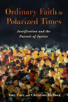 La fe ordinaria en tiempos polarizados: La justificación y la búsqueda de la justicia - Ordinary Faith in Polarized Times: Justification and the Pursuit of Justice