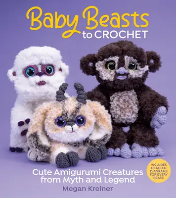 Bestias para tejer a ganchillo: simpáticas criaturas amigurumi de mitos y leyendas - Baby Beasts to Crochet - Cute Amigurumi Creatures from Myth and Legend