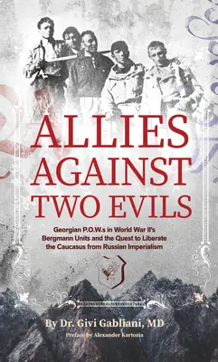Aliados contra dos males: los prisioneros de guerra georgianos de las unidades Bergmann de la Segunda Guerra Mundial y la lucha por liberar el Cáucaso del imperialismo ruso - Allies Against Two Evils: Georgian POWs in Wwii's Bergmann Units and the Quest to Liberate the Caucasus from Russian Imperialism