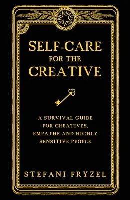 Autocuidado para creativos: Guía de supervivencia para creativos, empáticos y personas altamente sensibles - Self-Care for the Creative: A Survival Guide for Creatives, Empaths and Highly Sensitive People