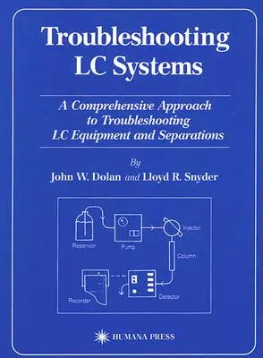 Troubleshooting LC Systems: A Comprehensive Approach to Troubleshooting LC Equipment and Separations (Solución de problemas de equipos y separaciones de CL) - Troubleshooting LC Systems: A Comprehensive Approach to Troubleshooting LC Equipment and Separations