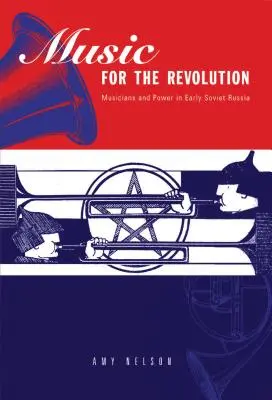 Música para la revolución: Músicos y poder en la Rusia soviética primitiva - Music for the Revolution: Musicians and Power in Early Soviet Russia