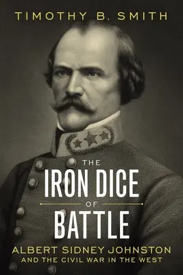 Los dados de hierro de la batalla: Albert Sidney Johnston y la Guerra Civil en el Oeste - The Iron Dice of Battle: Albert Sidney Johnston and the Civil War in the West