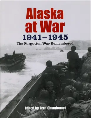 Alaska en guerra, 1941-1945: La guerra olvidada recordada - Alaska at War, 1941-1945: The Forgotten War Remembered