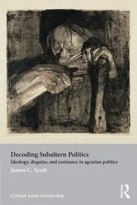 Descifrando la política subalterna: Ideología, disfraz y resistencia en la política agraria - Decoding Subaltern Politics: Ideology, Disguise, and Resistance in Agrarian Politics