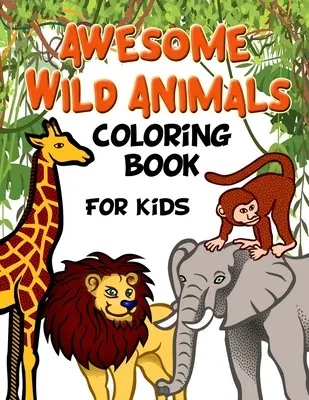 Libro para colorear de animales salvajes: Todas las edades, niños pequeños, preescolares y primaria - Awesome Wild Animals Coloring Book for Kids: All Ages, Toddlers, Preschoolers and Elementary School