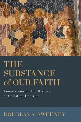 La sustancia de nuestra fe: Fundamentos para la historia de la doctrina cristiana - The Substance of Our Faith: Foundations for the History of Christian Doctrine