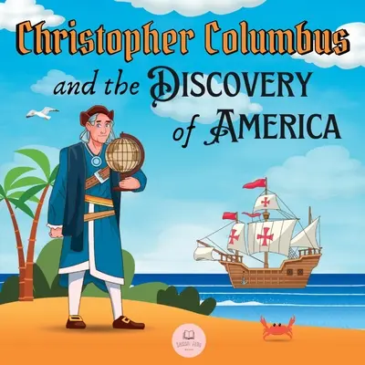 Cristóbal Colón y el descubrimiento de América explicado para niños: Aprende todo sobre la llegada de Colón al Nuevo Mundo - Christopher Columbus and the Discovery of America Explained for Children: Learn all about the arrival of Columbus in the New World