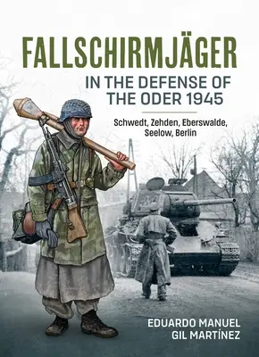 Fallschirmjger -- En Defensa Del Oder 1945: Schwedt, Zehden, Eberswalde, Seelow, Berlin - Fallschirmjger -- In the Defense of the Oder 1945: Schwedt, Zehden, Eberswalde, Seelow, Berlin