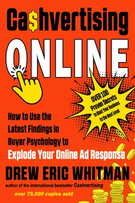 Cashvertising Online: Cómo Utilizar los Últimos Descubrimientos en Psicología del Comprador para Explotar su Respuesta Publicitaria Online - Cashvertising Online: How to Use the Latest Findings in Buyer Psychology to Explode Your Online Ad Response