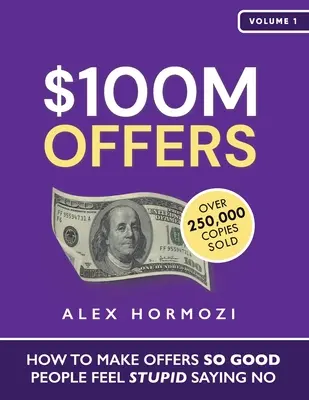 100 millones de dólares en ofertas: Cómo hacer ofertas tan buenas que la gente se sienta estúpida si dice que no - $100M Offers: How To Make Offers So Good People Feel Stupid Saying No