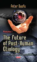 El futuro de la etiología posthumana - Hacia una nueva teoría de causa y efecto -- Volumen 1 - Future of Post-Human Etiology - Towards a New Theory of Cause & Effect -- Volume 1