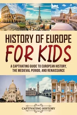 Historia de Europa para niños: Una guía cautivadora sobre la historia de Europa, la Edad Media y el Renacimiento - History of Europe for Kids: A Captivating Guide to European History, the Medieval Period, and Renaissance