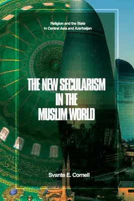 El nuevo laicismo en el mundo musulmán: Religión y Estado en Asia Central y Azerbaiyán - The New Secularism in the Muslim World: Religion and the State in Central Asia and Azerbaijan