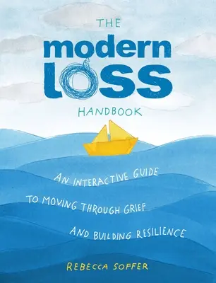 El Manual de la Pérdida Moderna: Una guía interactiva para superar el duelo y desarrollar la resiliencia - The Modern Loss Handbook: An Interactive Guide to Moving Through Grief and Building Your Resilience