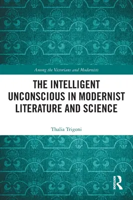 El inconsciente inteligente en la literatura y la ciencia modernistas - The Intelligent Unconscious in Modernist Literature and Science