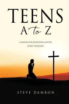 Adolescentes de la A a la Z: Un manual para formar adolescentes maduros y piadosos - Teens A to Z: A manual for developing mature, godly teenagers