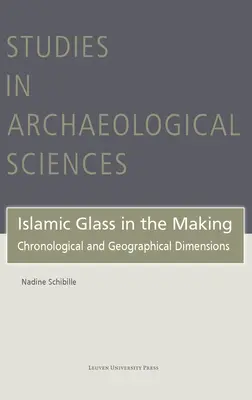 El vidrio islámico en construcción: Dimensiones cronológicas y geográficas - Islamic Glass in the Making: Chronological and Geographical Dimensions