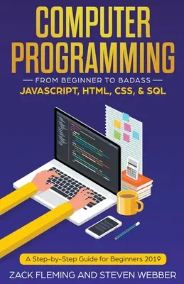 Programación informática: De Principiante a Badass-JavaScript, HTML, CSS y SQL - Computer Programming: From Beginner to Badass-JavaScript, HTML, CSS, & SQL