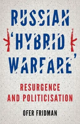 La guerra híbrida rusa: Resurgimiento y politización - Russian Hybrid Warfare: Resurgence and Politicization