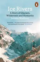 Los ríos de hielo: una historia de glaciares, naturaleza y humanidad - Ice Rivers - A Story of Glaciers, Wilderness and Humanity