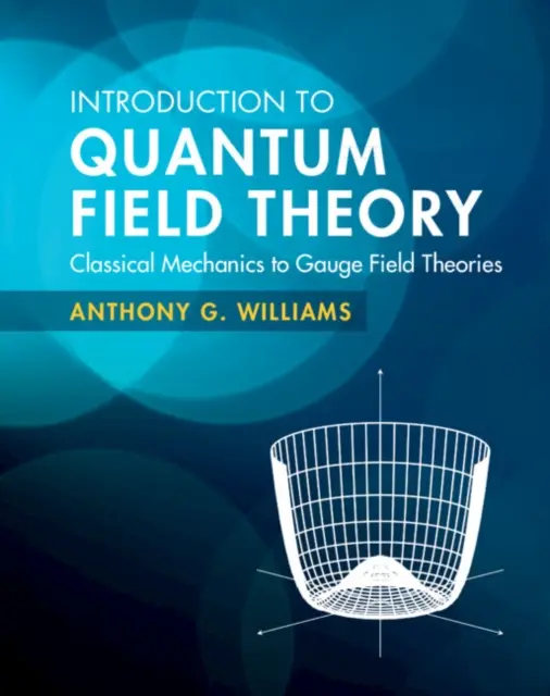 Introducción a la teoría cuántica de campos: de la mecánica clásica a las teorías de campos gauge (Williams Anthony G. (University of Adelaide)) - Introduction to Quantum Field Theory - Classical Mechanics to Gauge Field Theories (Williams Anthony G. (University of Adelaide))
