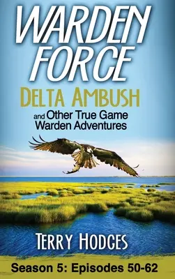 Warden Force: Delta Ambush and Other True Game Warden Adventures: Episodios 50-62 - Warden Force: Delta Ambush and Other True Game Warden Adventures: Episodes 50-62