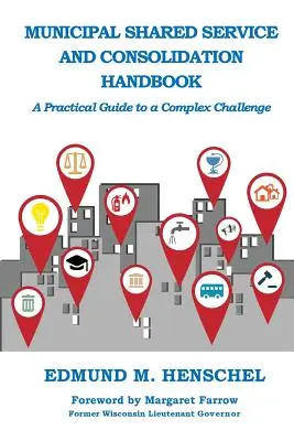 Manual de consolidación y servicios compartidos municipales: Guía práctica para un reto complejo - Municipal Shared Service and Consolidation Handbook: A Practical Guide to a Complex Challenge