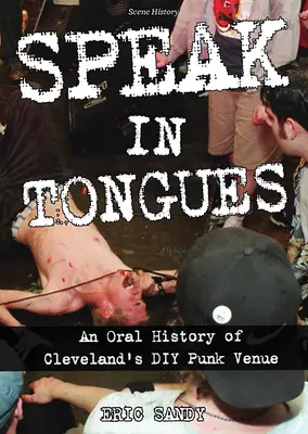 Hablar en lenguas: Una historia oral del infame local de punk DIY de Cleveland - Speak in Tongues: An Oral History of Cleveland's Infamous DIY Punk Venue