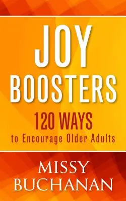 La alegría aumenta: 120 formas de animar a las personas mayores - Joy Boosters: 120 Ways to Encourage Older Adults